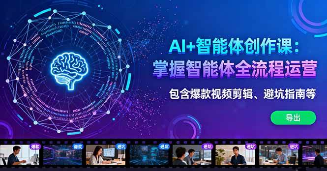 AI+智能体创作课：掌握智能体全流程运营。包含爆款视频剪辑、避坑指南等-宇文网创