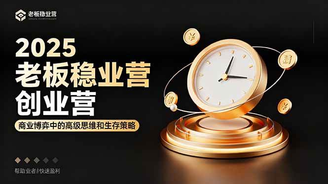 2025老板稳赚创业营：商业博弈中高级思维和生存策略，帮助创业者快速盈利-宇文网创