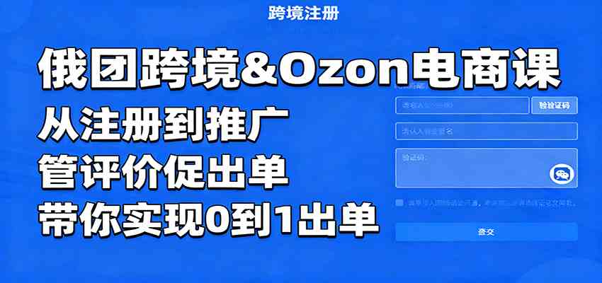 俄团跨境&Ozon电商课：从注册到推广，管评价促出单，带你实现0到1出单-宇文网创