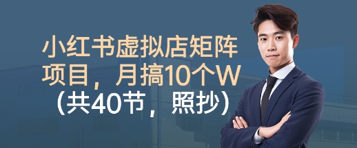 小红书虚拟店矩阵项目，照抄照做，月搞1W+（共40节）-宇文网创