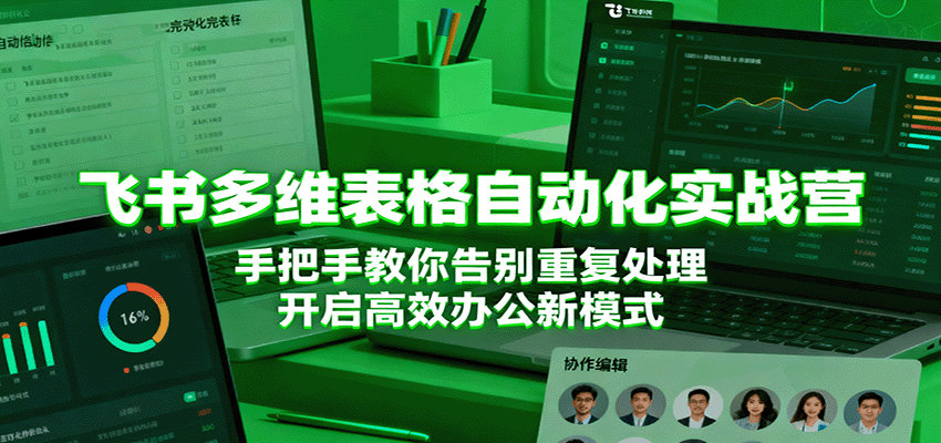 飞书多维表格自动化实战营，手把手教你告别重复处理，开启高效办公新模式-宇文网创