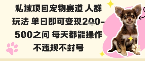 私域宠物项目赛道人群玩法单日即可变现2-5张之间每天都能操作不违规不封号-宇文网创