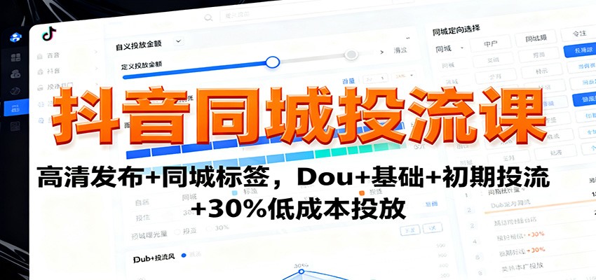 抖音同城投流课：高清发布+同城标签，Dou+基础+初期投流+30%低成本投放-宇文网创