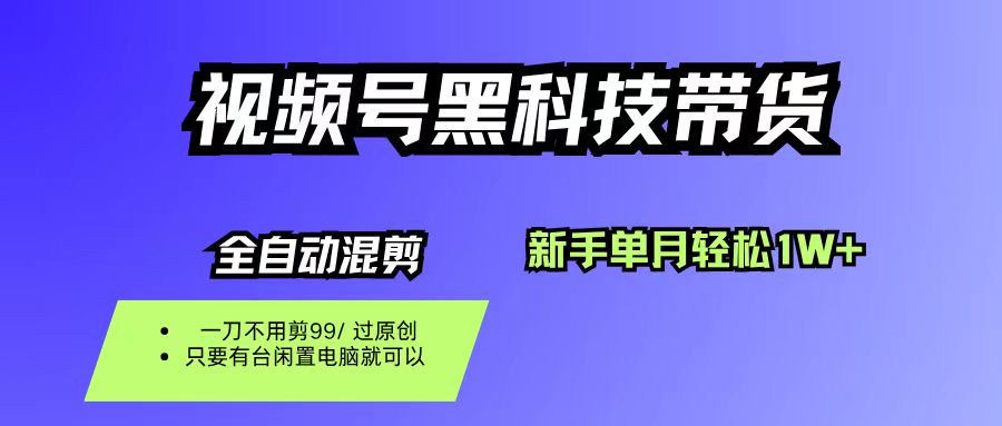 视频号黑科技短视频带货，新手也能单月到手1W+，一刀不用剪，零投资-宇文网创