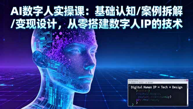 AI数字人实操课：基础认知/案例拆解/变现设计，从零搭建数字人IP的技术-宇文网创