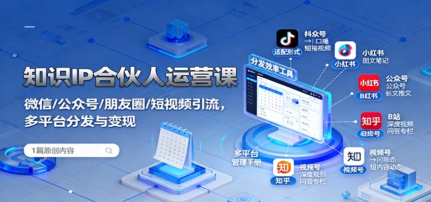 知识IP合伙人运营课：微信/公众号/朋友圈/短视频引流，多平台分发与变现-宇文网创