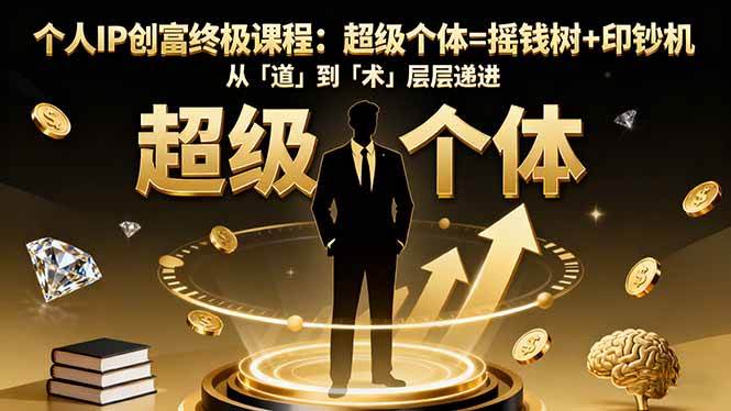 个人IP创富终极课程：超级个体=摇钱树+印钞机，从「道」到「术」层层递进-宇文网创
