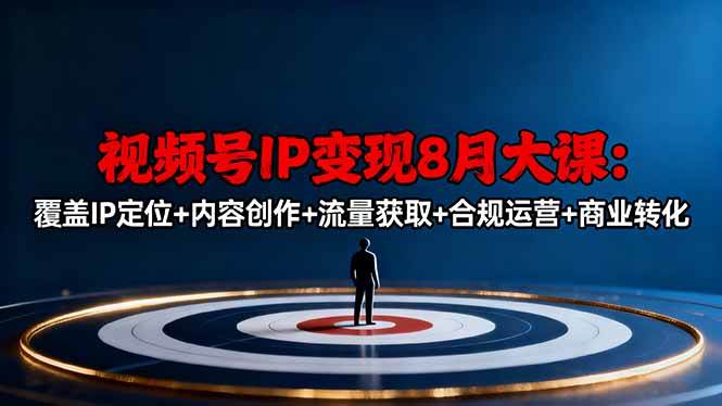 视频号IP变现8月大课，覆盖IP定位+内容创作+流量获取+合规运营+商业转化-宇文网创