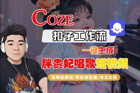 Coze扣子智能体工作流一键生成“胖贵妃对口型唱歌“短视频，全流程保姆级教学-宇文网创