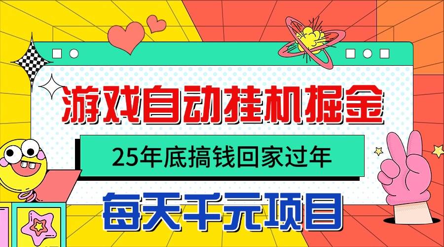 25年底搞钱回家过年，自动游戏挂机掘金，日入千元！-宇文网创