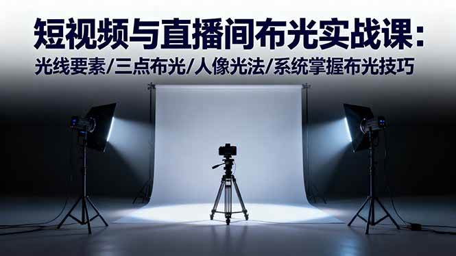 短视频与直播间布光实战课：光线要素/三点布光/人像光法/系统掌握布光技巧-宇文网创