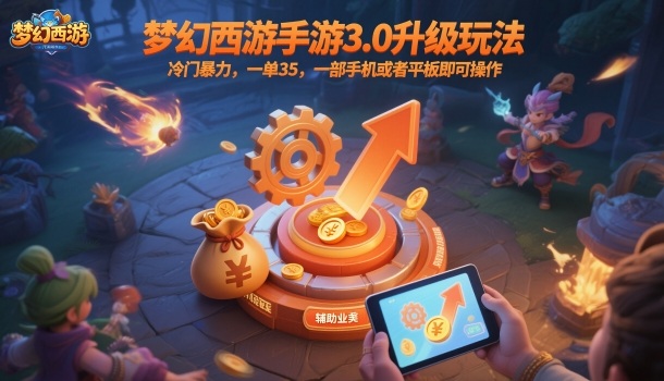 梦幻西游手游3.0升级玩法，冷门暴力，一单35，一部手机或者平板即可操作，一天几张轻轻松松【揭秘】-宇文网创
