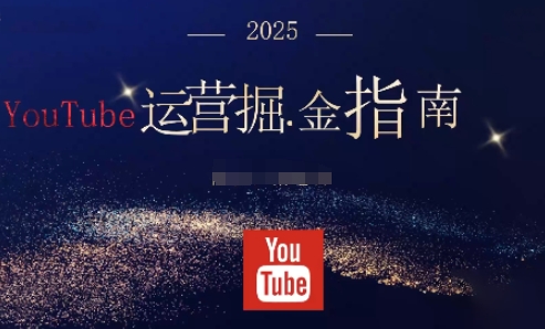 2025油管YouTuBe运营掘金指南，全方位帮你从零搭建油管运营体系-宇文网创