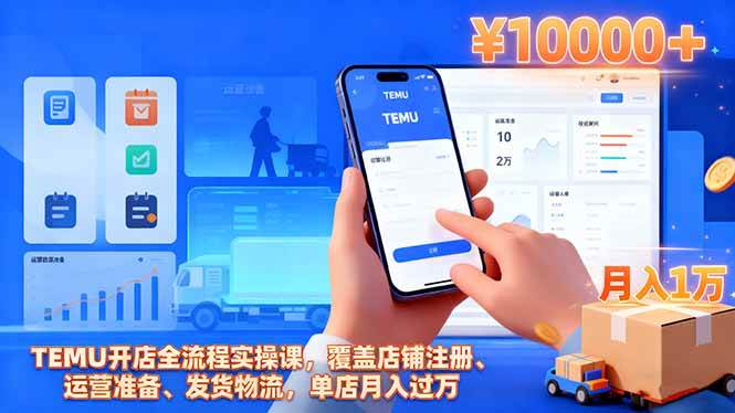 TEMU开店全流程实操课，覆盖店铺注册、运营准备、发货物流，单店月入过万-宇文网创