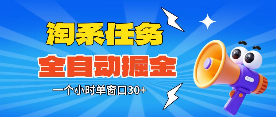 淘系任务助手全自动掘金，单窗口一个小时30+~矩阵操作无需人工-宇文网创