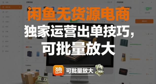 闲鱼无货源电商，独家运营出单技巧，可批量放大-宇文网创