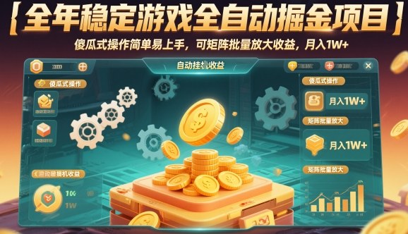 全年稳定游戏全自动掘金项目，傻瓜式操作简单易上手，可矩阵批量放大收益，月入1W+【揭秘】-宇文网创