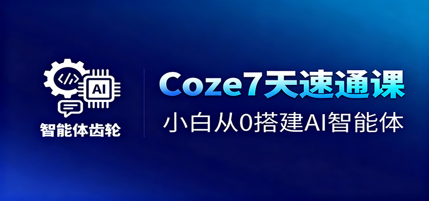 Coze7天速通课，小白从0搭建AI智能体+短视频工作流-宇文网创