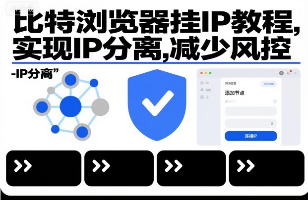 比特浏览器挂IP教程，实现IP分离，减少风控-宇文网创