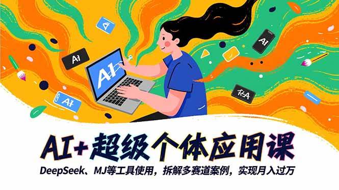 AI+超级个体应用课，DeepSeek,MJ等工具使用,拆解多赛道案例，实现月入过万-宇文网创