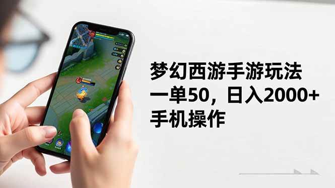 梦幻西游手游玩法，一单50，日入2000+，手机操作-宇文网创