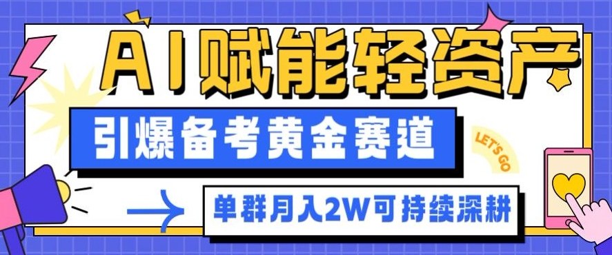 副业拆解：AI赋能轻资产，引爆备考黄金赛道！单群月入2W适合深耕-宇文网创
