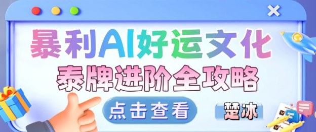 项目拆解：暴利AI小众赛道好运文化泰牌进阶变现全攻略-宇文网创