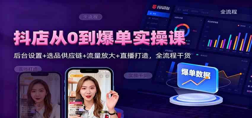 抖店从0到爆单实操课：后台设置+选品供应链+流量放大+直播打造，全流程干货-宇文网创