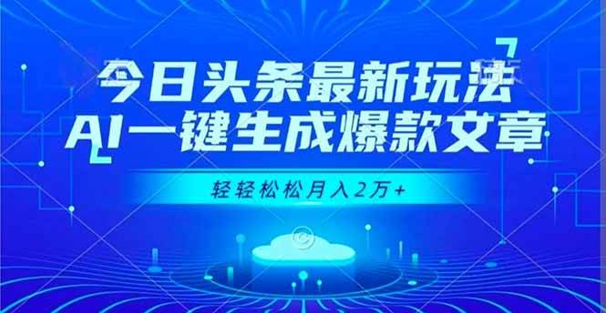 今日头条最新玩法，AI一键生成爆款文章，轻轻松松月入2万+-宇文网创