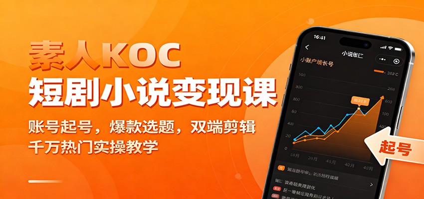 素人KOC短剧小说变现课：账号起号，爆款选题，双端剪辑，千万热门实操教学-宇文网创