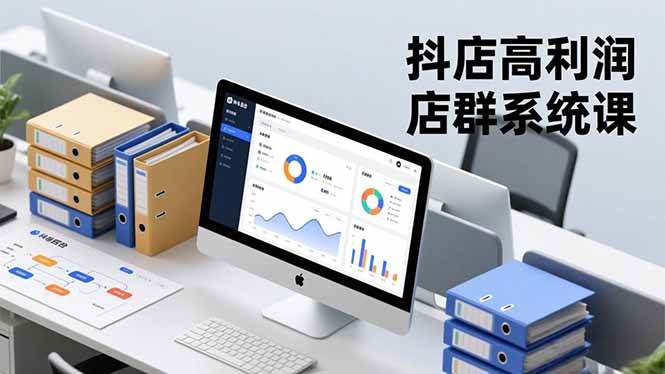 抖店高利润店群系统课，店群搭建、选品策略、运营管控，构建标准体系，矩阵月入20万+-宇文网创