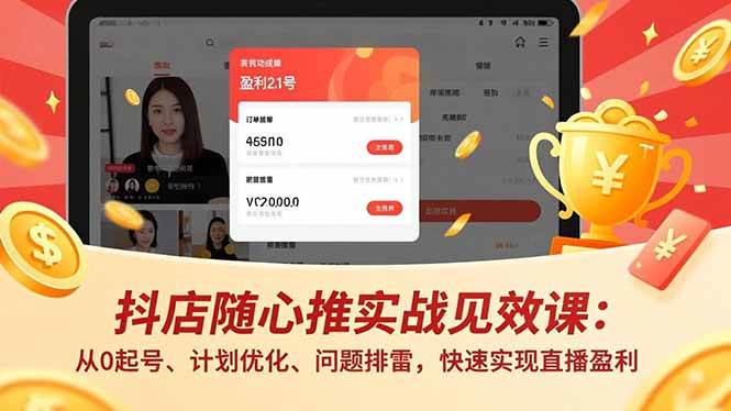 抖店随心推实战见效课：从0起号、计划优化、问题排雷，快速实现直播盈利-宇文网创