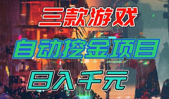 【推荐】三款游戏全自动挖金项目，日入1k+，可持续稳定的睡后收入副业【揭秘】-宇文网创