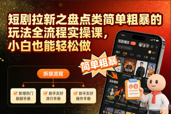 短剧拉新之盘点类简单粗暴的玩法全流程实操课，小白也能轻松做-宇文网创