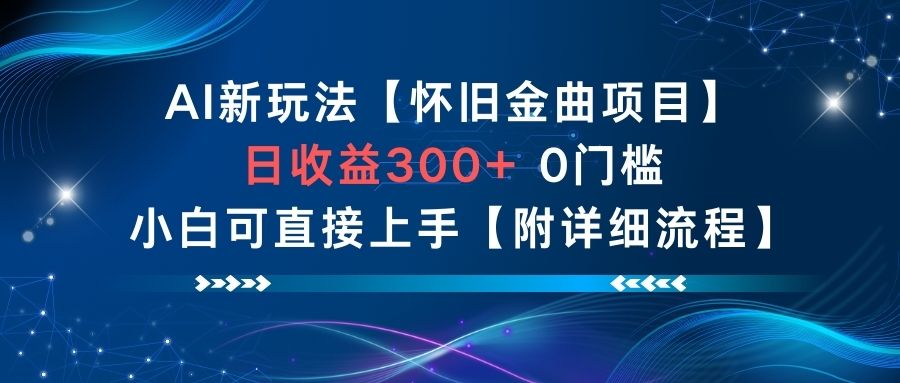 AI新玩法，怀旧金曲项目，日收益3张+，0门槛小白可直接上手【附详细流程】-宇文网创