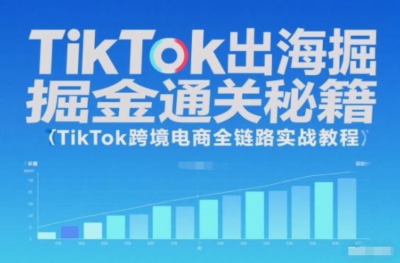 TikTok出海掘金通关秘籍，TikTok跨境电商全链路实战教程-宇文网创