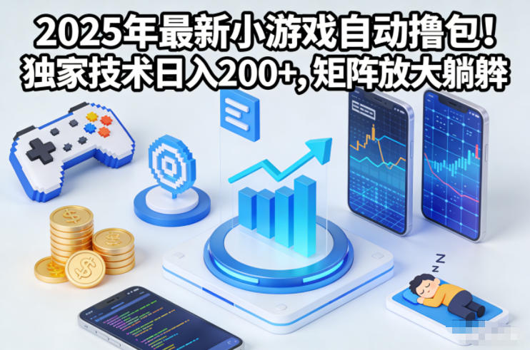 2025年最新小游戏自动撸包！独家技术日入2张+，矩阵放大躺賺【揭秘】-宇文网创