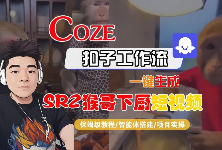 Coze扣子智能体工作流一键生成“SORA2猴哥下厨“短视频，全流程保姆级教学-宇文网创