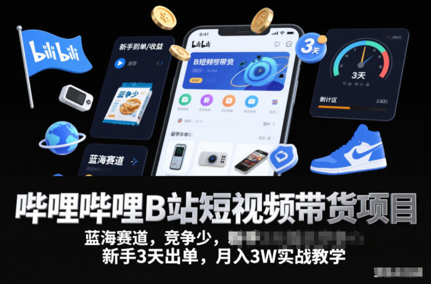 哔哩哔哩B站短视频带货项目，蓝海赛道，竞争少，新手3天出单，月入3W实战教学-宇文网创