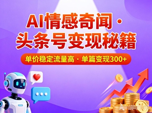 头条号做AI情感奇闻内容，单价稳定流量高，一篇变现3张-宇文网创