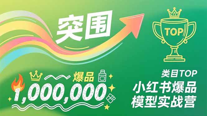 小红书爆品模型实战营，从新品突围到成为类目TOP，可复制路径，打造多个营收百万级爆品-宇文网创