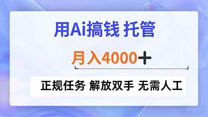 用Ai搞钱，托管，月入4000+， 正规任务 解放双手 无需人工-宇文网创