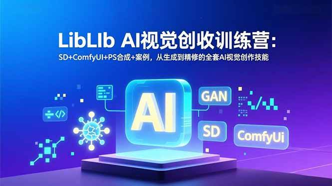 LibLIb AI视觉创收训练营：SD+ComfyUI+PS合成+案例，从生成到精修的全套AI视觉创作技能-宇文网创