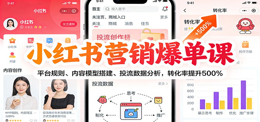 小红书营销爆单课：平台规则、内容模型搭建、投流数据分析，转化率提升500%-宇文网创