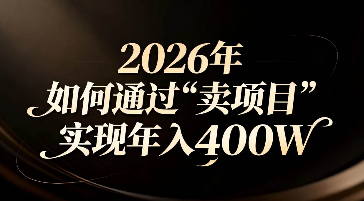 2026年如何通过“卖项目”实现年入百万-宇文网创