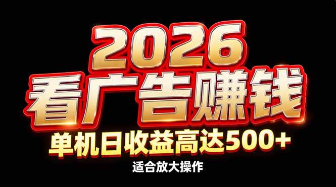 2026隐藏蓝海：看广告赚钱效率升级，单机日收益高达500+，适合放大操作-宇文网创