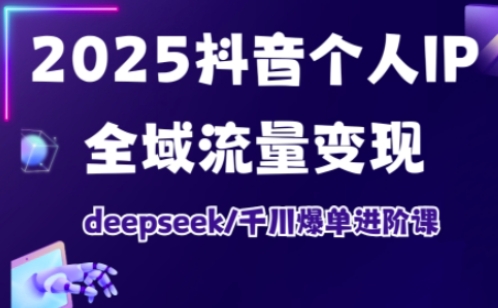 抖音个人IP全域流量变现进阶课，deepseek千川爆单进阶课（更新2026）-宇文网创