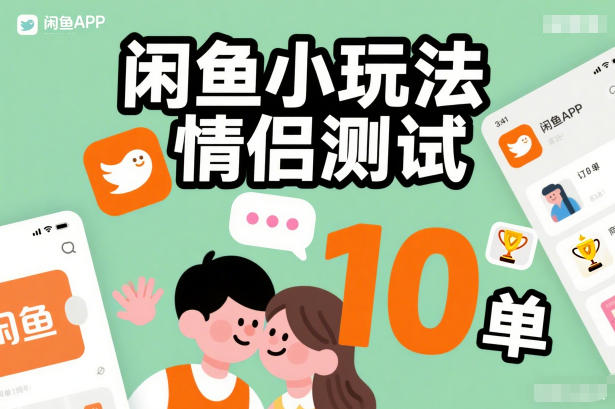 闲鱼小玩法情侣测试，操作简单，没有成本，每天10单-宇文网创