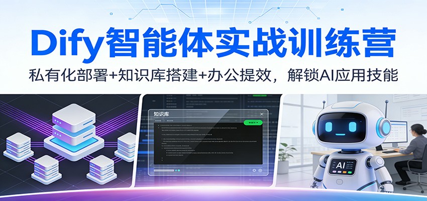 Dify智能体实战训练营：私有化部署+知识库搭建+办公提效，解锁AI应用技能-宇文网创
