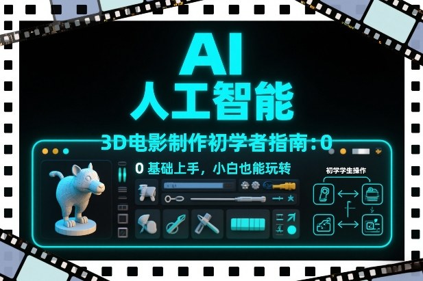 AI人工智能3D电影制作初学者指南：0基础上手，小白也能玩转-宇文网创